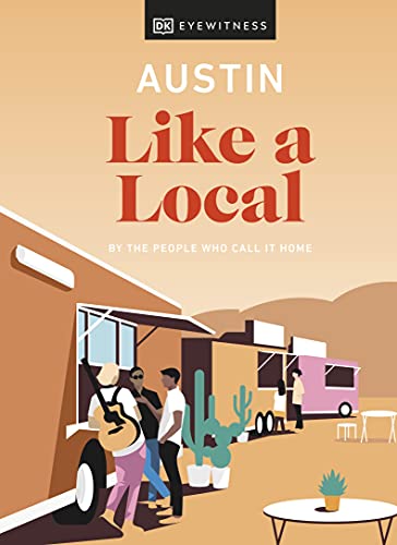 Austin Like a Local: By the People Who Call It Home (Local Travel Guide)